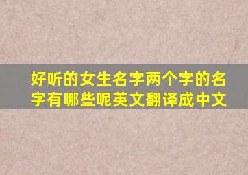 好听的女生名字两个字的名字有哪些呢英文翻译成中文