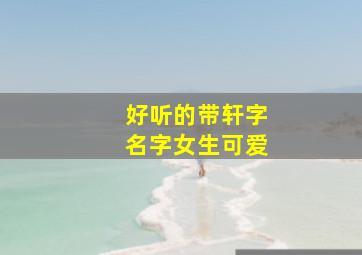 好听的带轩字名字女生可爱