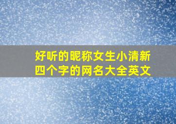 好听的昵称女生小清新四个字的网名大全英文