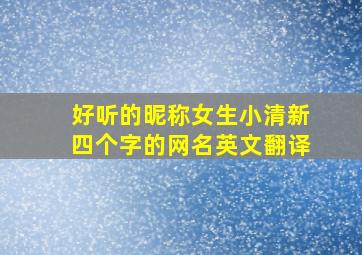 好听的昵称女生小清新四个字的网名英文翻译