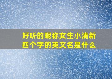 好听的昵称女生小清新四个字的英文名是什么