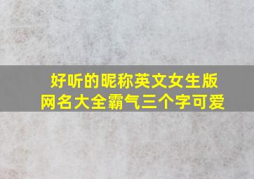 好听的昵称英文女生版网名大全霸气三个字可爱