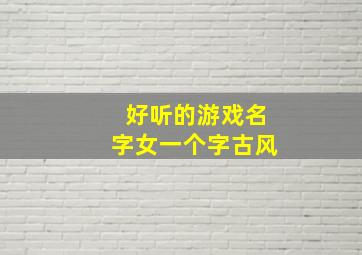 好听的游戏名字女一个字古风