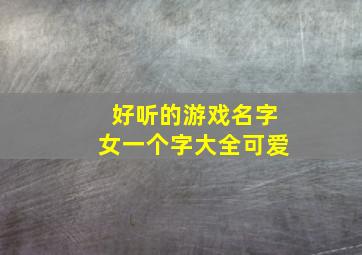 好听的游戏名字女一个字大全可爱