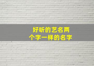 好听的艺名两个字一样的名字