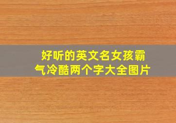 好听的英文名女孩霸气冷酷两个字大全图片