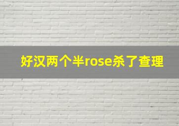 好汉两个半rose杀了查理