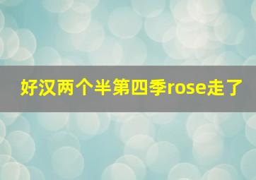 好汉两个半第四季rose走了