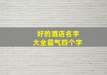 好的酒店名字大全霸气四个字