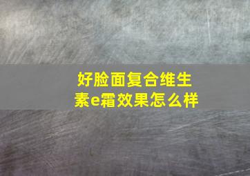 好脸面复合维生素e霜效果怎么样