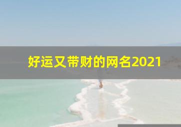 好运又带财的网名2021