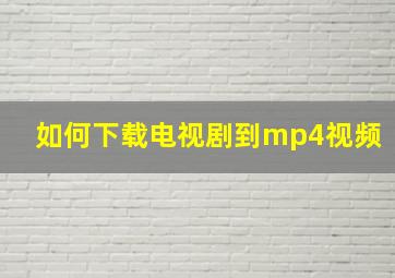 如何下载电视剧到mp4视频