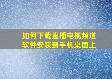 如何下载直播电视频道软件安装到手机桌面上