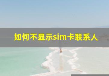 如何不显示sim卡联系人