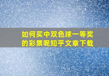 如何买中双色球一等奖的彩票呢知乎文章下载