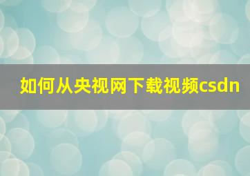 如何从央视网下载视频csdn