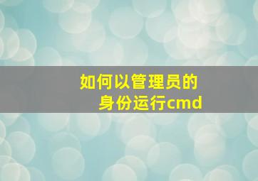 如何以管理员的身份运行cmd