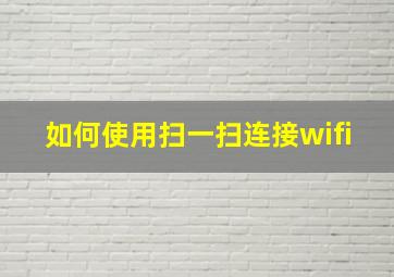 如何使用扫一扫连接wifi