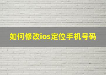 如何修改ios定位手机号码