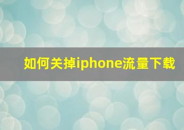 如何关掉iphone流量下载