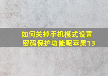 如何关掉手机模式设置密码保护功能呢苹果13