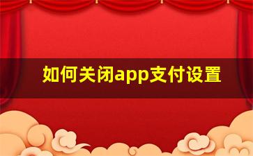 如何关闭app支付设置