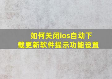 如何关闭ios自动下载更新软件提示功能设置