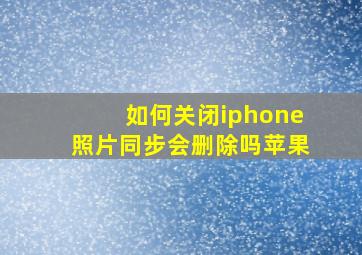 如何关闭iphone照片同步会删除吗苹果