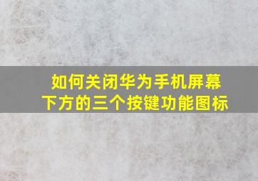 如何关闭华为手机屏幕下方的三个按键功能图标