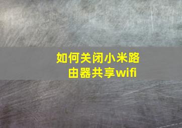 如何关闭小米路由器共享wifi