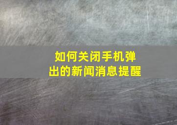 如何关闭手机弹出的新闻消息提醒