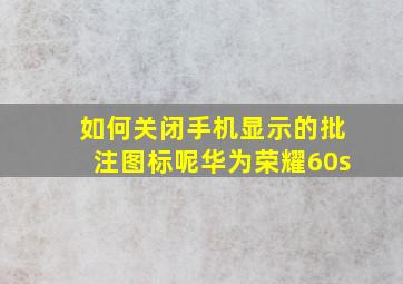 如何关闭手机显示的批注图标呢华为荣耀60s