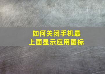 如何关闭手机最上面显示应用图标