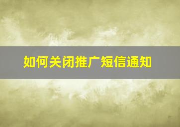 如何关闭推广短信通知