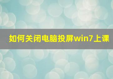 如何关闭电脑投屏win7上课