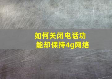 如何关闭电话功能却保持4g网络