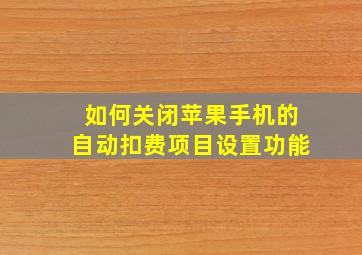 如何关闭苹果手机的自动扣费项目设置功能