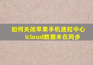 如何关闭苹果手机通知中心icloud数据未在同步