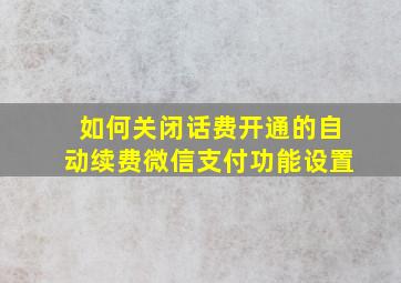 如何关闭话费开通的自动续费微信支付功能设置