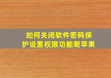 如何关闭软件密码保护设置权限功能呢苹果