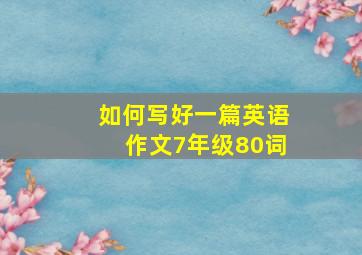 如何写好一篇英语作文7年级80词