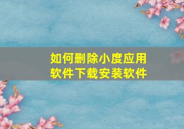 如何删除小度应用软件下载安装软件