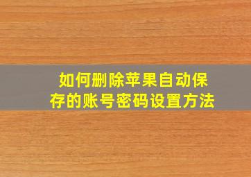 如何删除苹果自动保存的账号密码设置方法