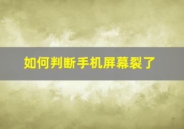 如何判断手机屏幕裂了