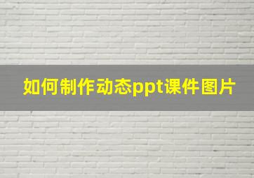 如何制作动态ppt课件图片