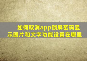 如何取消app锁屏密码显示图片和文字功能设置在哪里