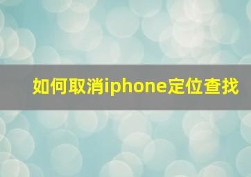 如何取消iphone定位查找