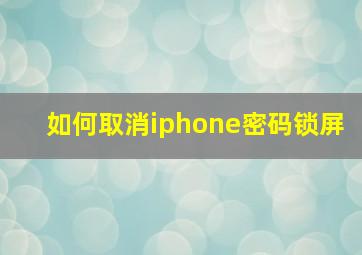 如何取消iphone密码锁屏