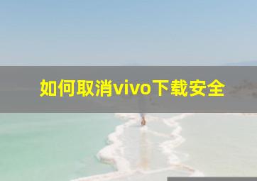 如何取消vivo下载安全