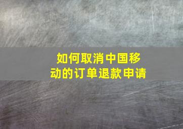 如何取消中国移动的订单退款申请